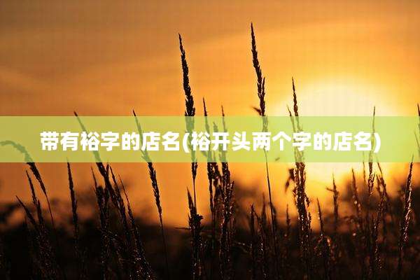 带有裕字的店名(裕开头两个字的店名)
