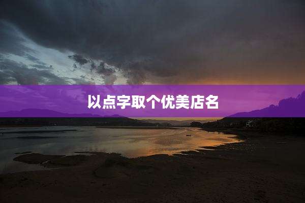 以点字取个优美店名