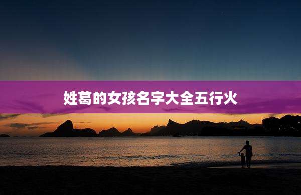 姓葛的女孩名字大全五行火