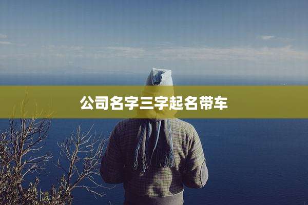 公司名字三字起名带车