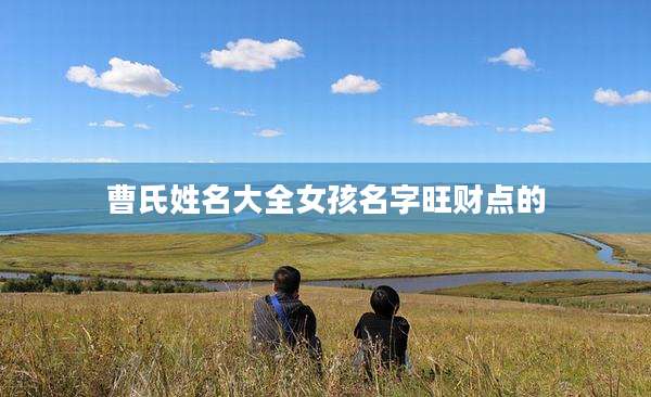 曹氏姓名大全女孩名字旺财点的