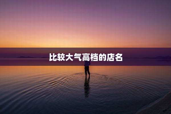 比较大气高档的店名