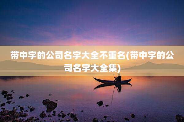 带中字的公司名字大全不重名(带中字的公司名字大全集)