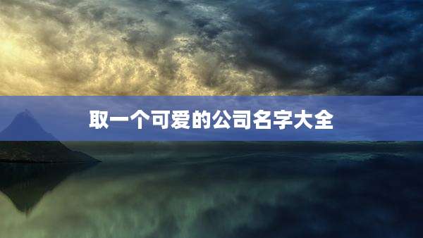 取一个可爱的公司名字大全