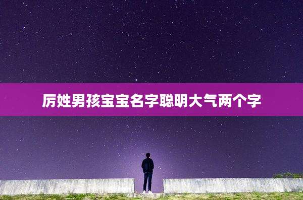 厉姓男孩宝宝名字聪明大气两个字