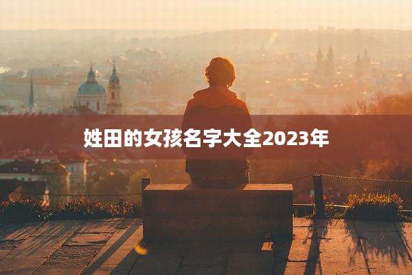姓田的女孩名字大全2023年