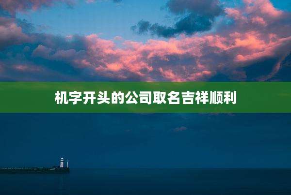 机字开头的公司取名吉祥顺利