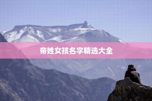 帝姓女孩名字精选大全