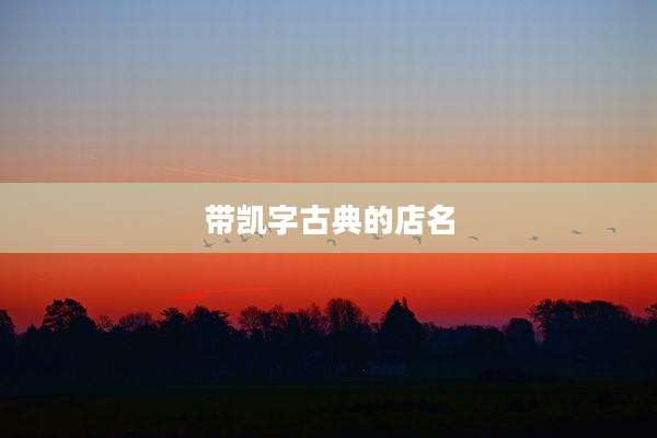 带凯字古典的店名