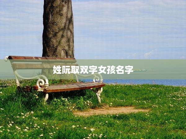 姓阮取双字女孩名字