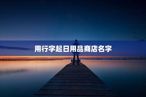 用行字起日用品商店名字