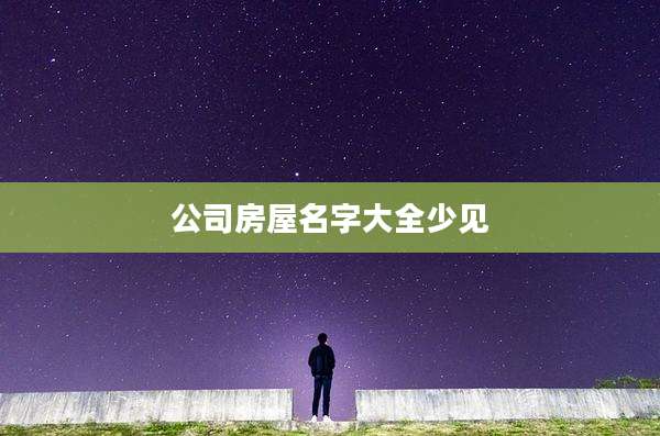 公司房屋名字大全少见