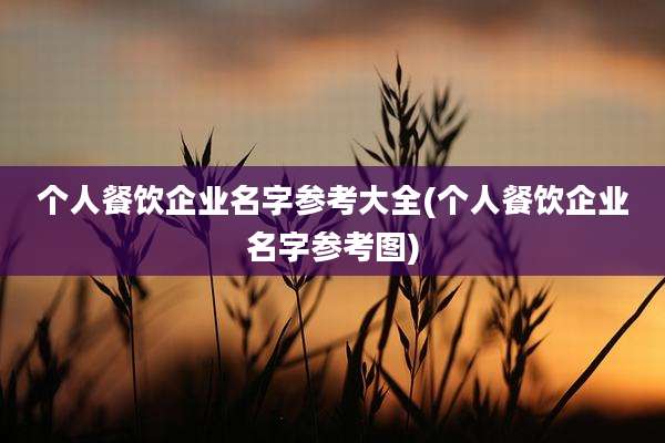 个人餐饮企业名字参考大全(个人餐饮企业名字参考图)
