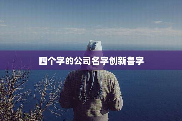 四个字的公司名字创新鲁字
