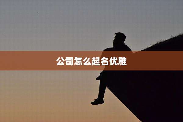 公司怎么起名优雅
