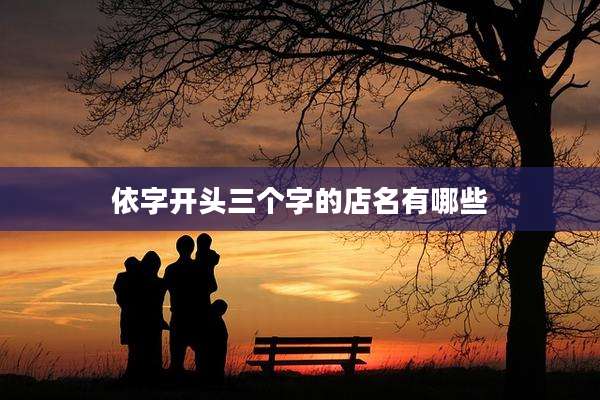 依字开头三个字的店名有哪些