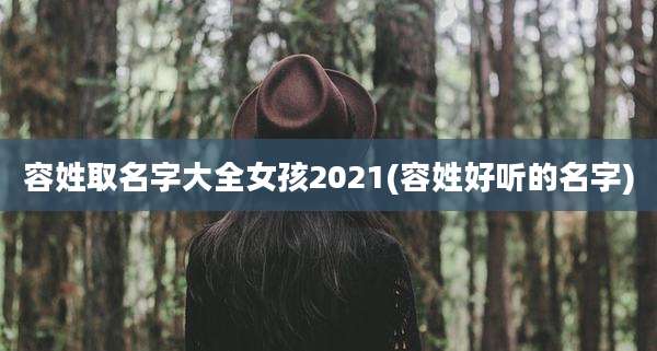 容姓取名字大全女孩2021(容姓好听的名字)