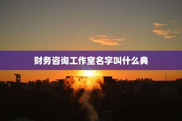 财务咨询工作室名字叫什么典