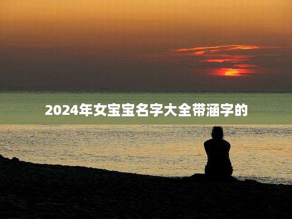 2024年女宝宝名字大全带涵字的