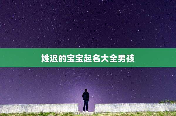姓迟的宝宝起名大全男孩