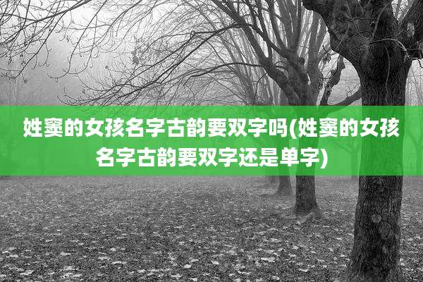 姓窦的女孩名字古韵要双字吗(姓窦的女孩名字古韵要双字还是单字)