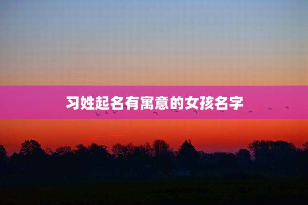 习姓起名有寓意的女孩名字