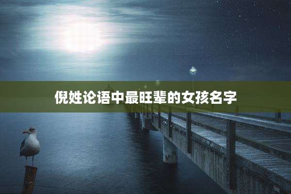 倪姓论语中最旺辈的女孩名字