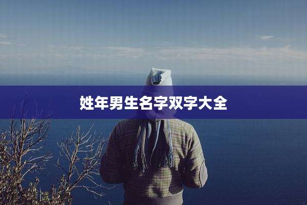 姓年男生名字双字大全
