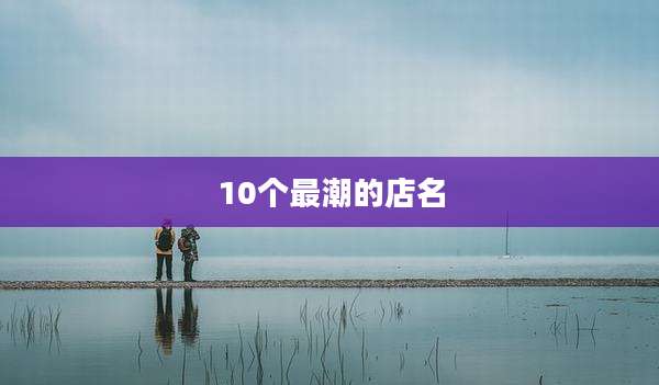 10个最潮的店名