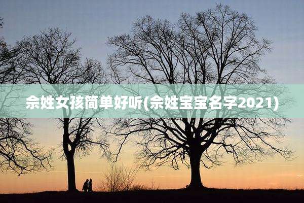 佘姓女孩简单好听(佘姓宝宝名字2021)