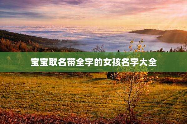 宝宝取名带全字的女孩名字大全