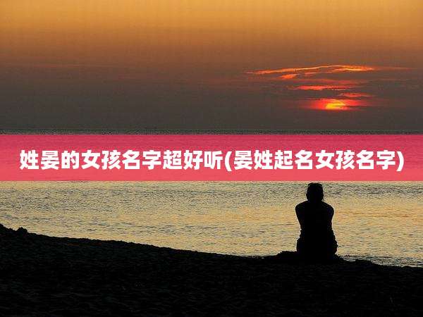 姓晏的女孩名字超好听(晏姓起名女孩名字)
