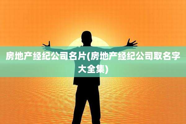 房地产经纪公司名片(房地产经纪公司取名字大全集)