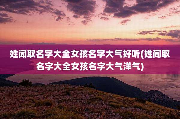 姓闻取名字大全女孩名字大气好听(姓闻取名字大全女孩名字大气洋气)