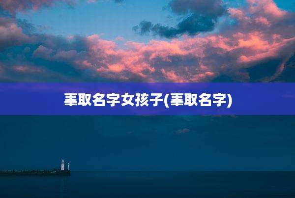 辜取名字女孩子(辜取名字)