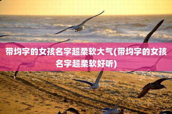 带均字的女孩名字超柔软大气(带均字的女孩名字超柔软好听)