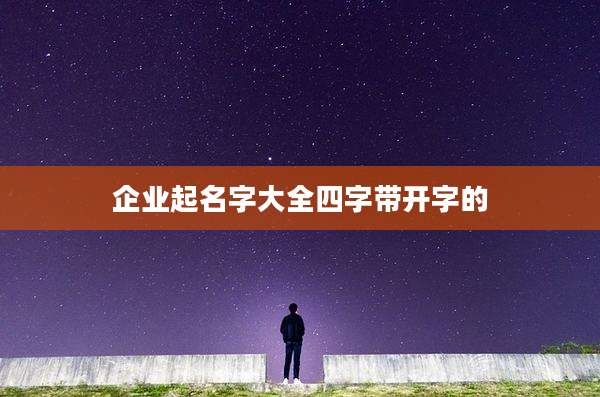 企业起名字大全四字带开字的