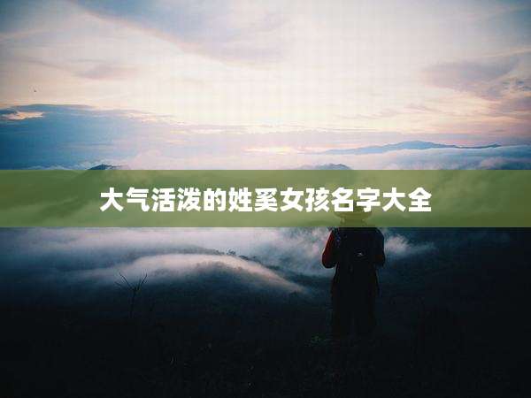大气活泼的姓奚女孩名字大全