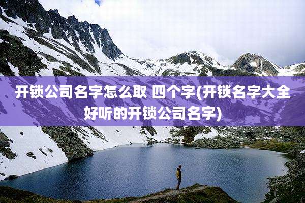 开锁公司名字怎么取 四个字(开锁名字大全好听的开锁公司名字)