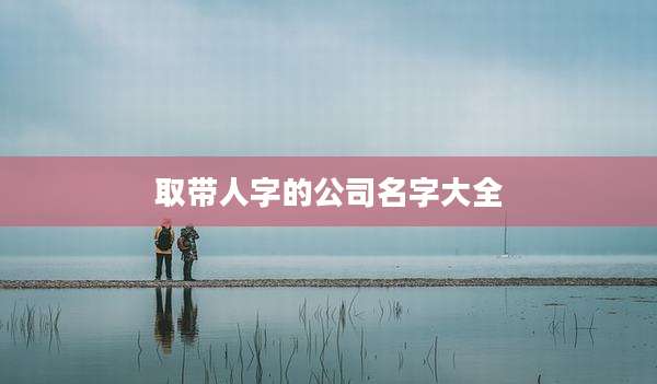取带人字的公司名字大全