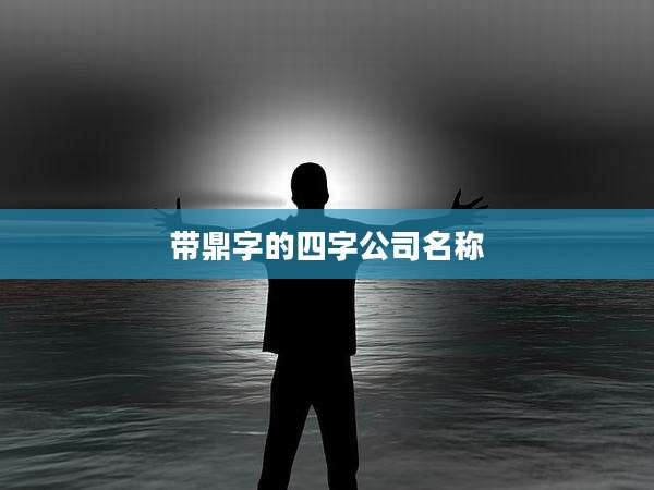 带鼎字的四字公司名称