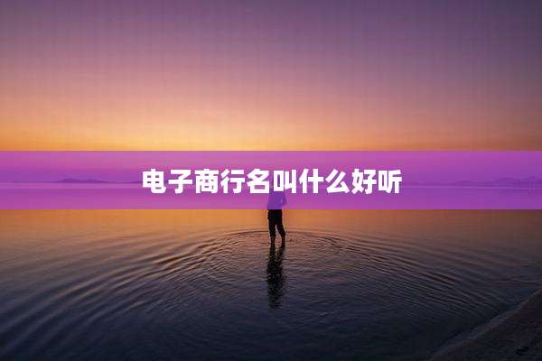 电子商行名叫什么好听