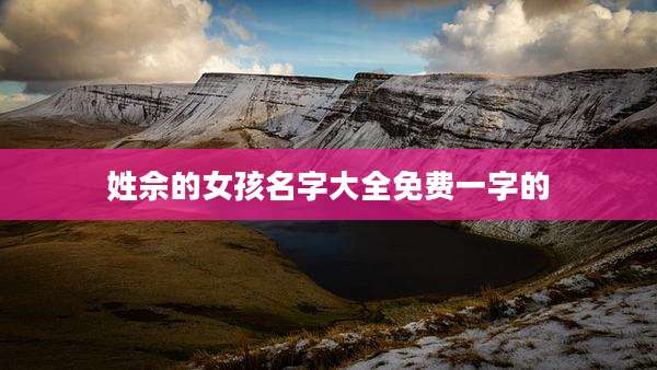 姓佘的女孩名字大全免费一字的