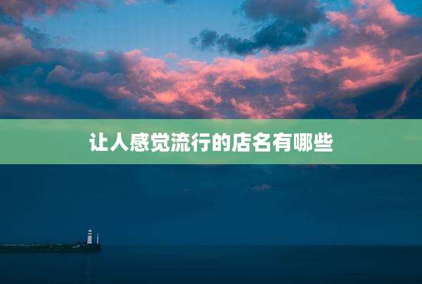 让人感觉流行的店名有哪些