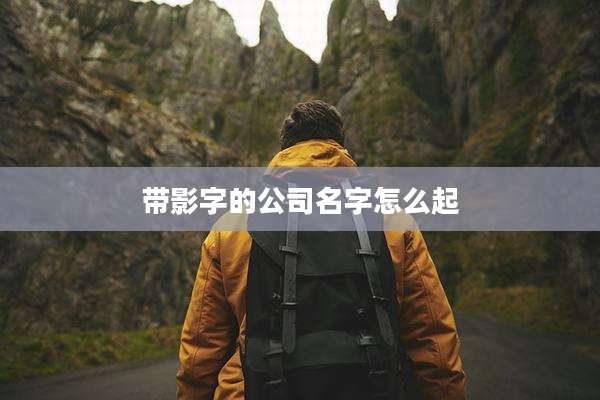 带影字的公司名字怎么起