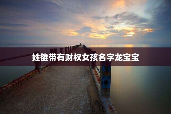姓雒带有财权女孩名字龙宝宝