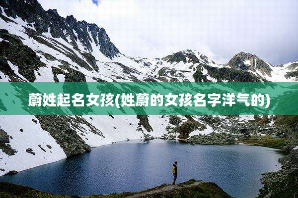 蔚姓起名女孩(姓蔚的女孩名字洋气的)