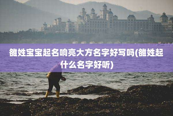 雒姓宝宝起名响亮大方名字好写吗(雒姓起什么名字好听)