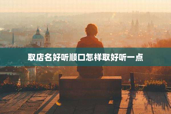 取店名好听顺口怎样取好听一点