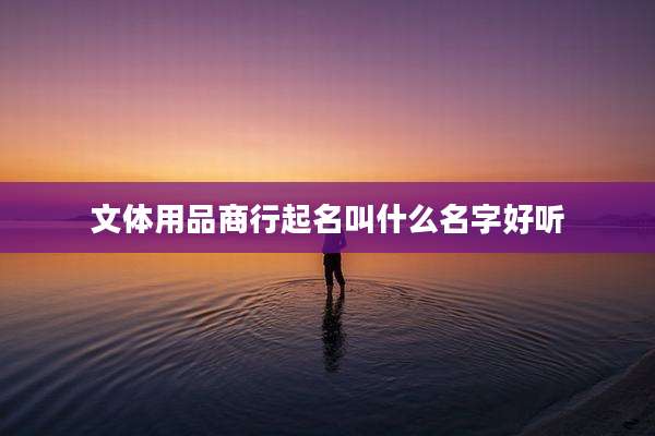 文体用品商行起名叫什么名字好听
